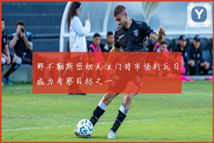那不勒斯密切关注门将市场科瓦日成为考察目标之一