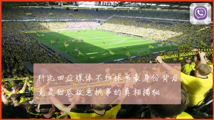 科比回应媒体不知林书豪身份背后竟是甜瓜故意挑事的真相揭秘